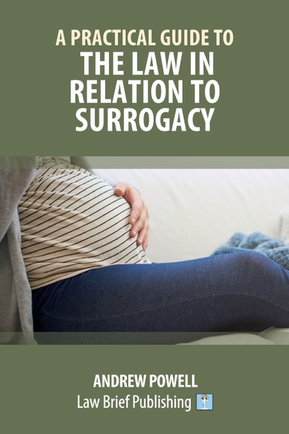 A Practical Guide to the Law in Relation to Surrogacy A Practical Guide to the Law in Relation to Surrogacy
