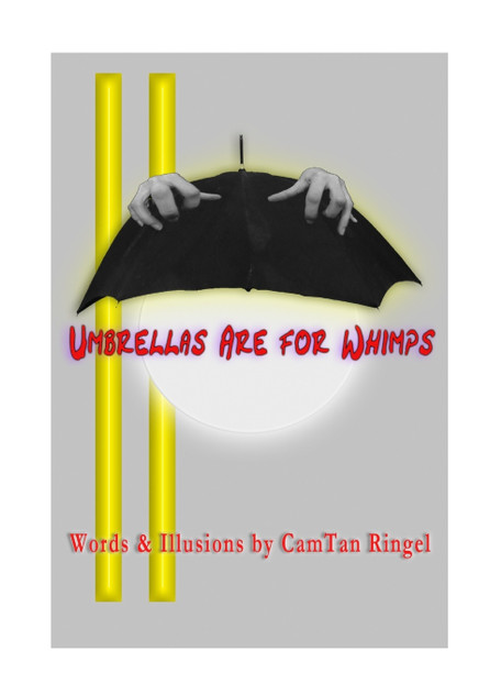 UMBRELLAS ARE FOR WHIMPS Words & Illusions by CamTan Ringel UMBRELLAS ARE FOR WHIMPS Words & Illusions by CamTan Ringel