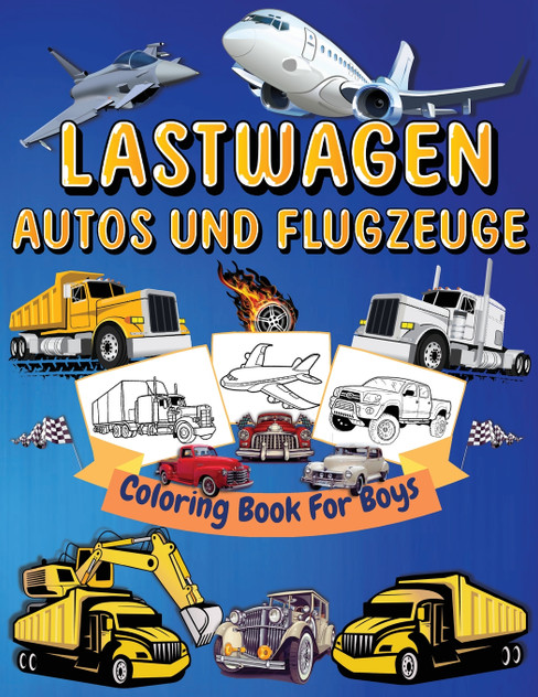 Lastwagen, Autos Und Flugzeuge Malbuch Für Kinder Lastwagen, Autos Und Flugzeuge Malbuch Für Kinder