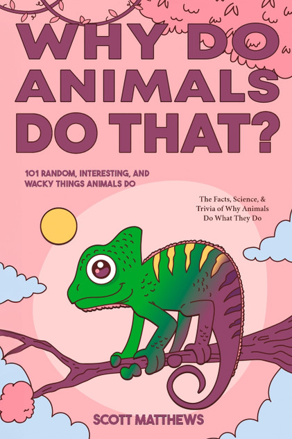 Why Do Animals Do That? - 101 Random, Interesting, and Wacky Things Animals Do - The Facts, Science, & Trivia of Why Animals Do What They Do! Why Do Animals Do That? - 101 Random, Interesting, and Wacky Things Animals Do - The Facts, Science, & Trivia of Why Animals Do What They Do!