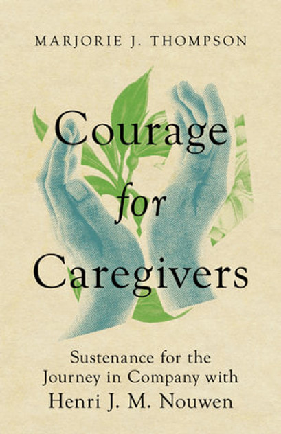 Courage for Caregivers - Sustenance for the Journey in Company with Henri J. M. Nouwen Courage for Caregivers - Sustenance for the Journey in Company with Henri J. M. Nouwen