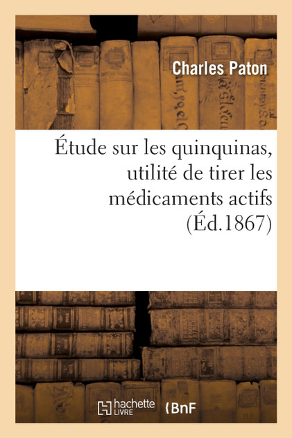 Étude sur les quinquinas. Utilité de tirer les médicaments actifs