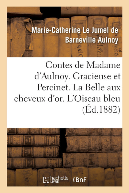 Contes de Madame d'Aulnoy. Gracieuse et Percinet. La Belle aux cheveux d'or Contes de Madame d'Aulnoy. Gracieuse et Percinet. La Belle aux cheveux d'or