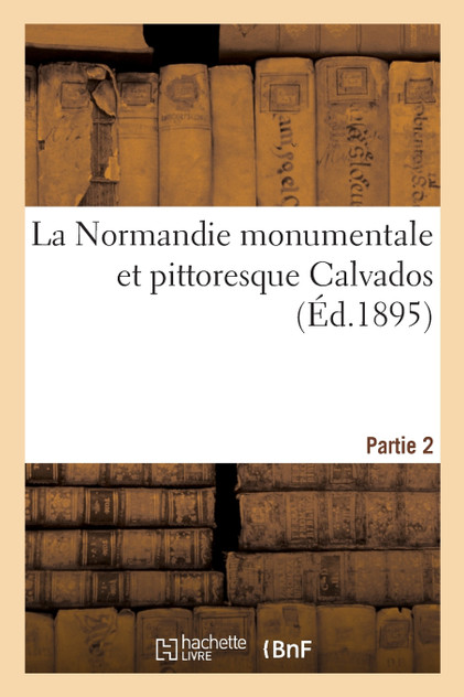 La Normandie monumentale et pittoresque Calvados, Partie 2