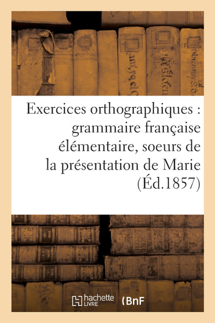 Exercices orthographiques sur la grammaire française élémentaire des soeurs de la Exercices orthographiques sur la grammaire française élémentaire des soeurs de la