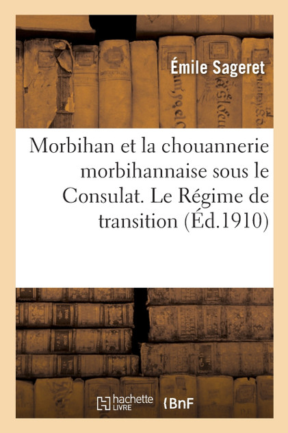 Morbihan et la chouannerie morbihannaise sous le Consulat. Le Régime de transition,