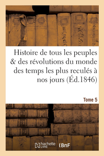 Histoire de tous les peuples et des révolutions du monde depuis les temps les plus Tome 5