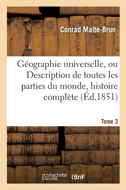 Géographie universelle, ou Description de toutes les parties du monde Tome 3 Géographie universelle, ou Description de toutes les parties du monde Tome 3