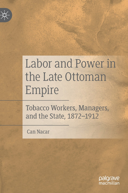 Labor and Power in the Late Ottoman Empire Labor and Power in the Late Ottoman Empire