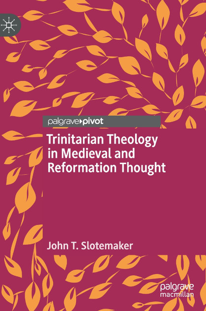 Trinitarian Theology in Medieval and Reformation Thought Trinitarian Theology in Medieval and Reformation Thought