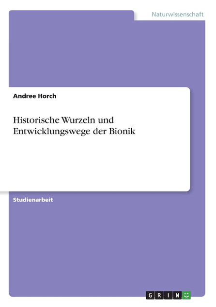 Historische Wurzeln und Entwicklungswege der Bionik Historische Wurzeln und Entwicklungswege der Bionik