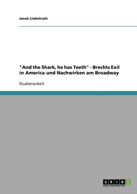 "And the Shark, he has Teeth" - Brechts Exil in America und Nachwirken am Broadway