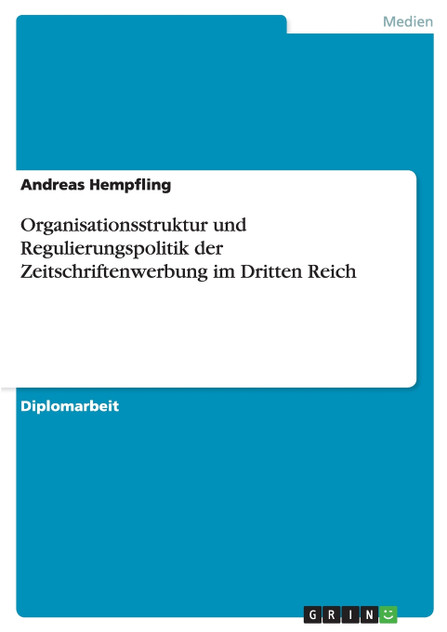 Organisationsstruktur und Regulierungspolitik der Zeitschriftenwerbung im Dritten Reich Organisationsstruktur und Regulierungspolitik der Zeitschriftenwerbung im Dritten Reich