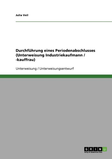 Durchführung eines Periodenabschlusses (Unterweisung Industriekaufmann / -kauffrau) Durchführung eines Periodenabschlusses (Unterweisung Industriekaufmann / -kauffrau)