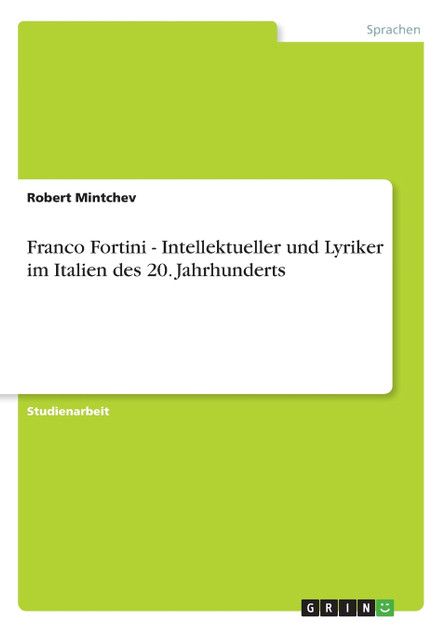Franco Fortini - Intellektueller und Lyriker im Italien des 20. Jahrhunderts Franco Fortini - Intellektueller und Lyriker im Italien des 20. Jahrhunderts