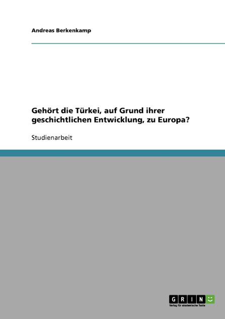 Gehört die Türkei, auf Grund ihrer geschichtlichen Entwicklung, zu Europa? Gehört die Türkei, auf Grund ihrer geschichtlichen Entwicklung, zu Europa?