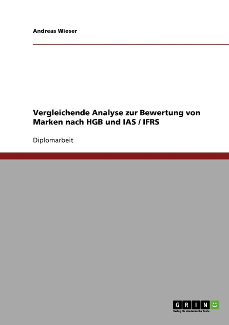 Vergleichende Analyse zur Bewertung von Marken nach HGB und IAS / IFRS Vergleichende Analyse zur Bewertung von Marken nach HGB und IAS / IFRS
