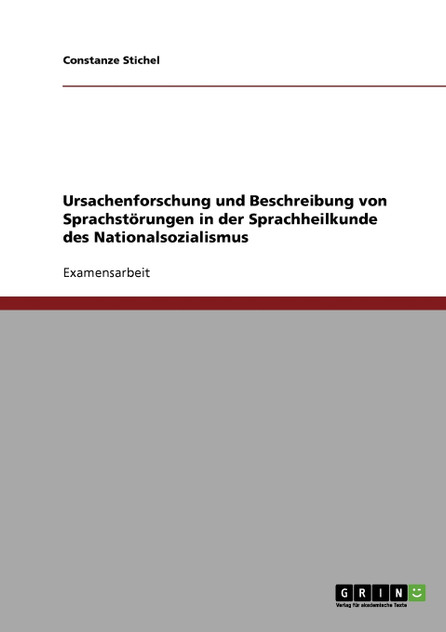 Ursachenforschung und Beschreibung von Sprachstörungen in der Sprachheilkunde des Nationalsozialismus Ursachenforschung und Beschreibung von Sprachstörungen in der Sprachheilkunde des Nationalsozialismus
