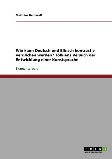 Wie kann Deutsch und Elbisch kontrastiv verglichen werden? Tolkiens Versuch der Entwicklung einer Kunstsprache Wie kann Deutsch und Elbisch kontrastiv verglichen werden? Tolkiens Versuch der Entwicklung einer Kunstsprache