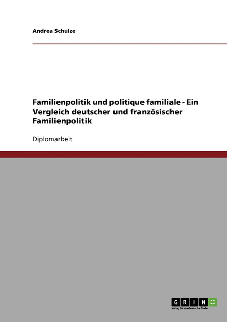 Familienpolitik und politique familiale. Deutsche und französische Familienpolitik im Vergleich Familienpolitik und politique familiale. Deutsche und französische Familienpolitik im Vergleich