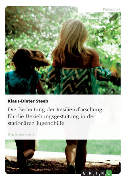 Die Bedeutung der Resilienzforschung für die Beziehungsgestaltung in der stationären Jugendhilfe Die Bedeutung der Resilienzforschung für die Beziehungsgestaltung in der stationären Jugendhilfe