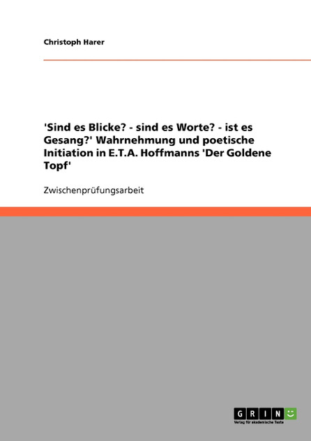 'Sind es Blicke? - sind es Worte? - ist es Gesang?' Wahrnehmung und poetische Initiation in E.T.A. Hoffmanns 'Der Goldene Topf'