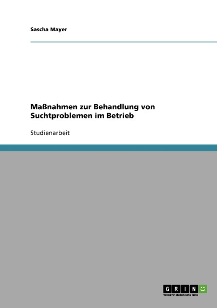 Maßnahmen zur Behandlung von Suchtproblemen im Betrieb Maßnahmen zur Behandlung von Suchtproblemen im Betrieb