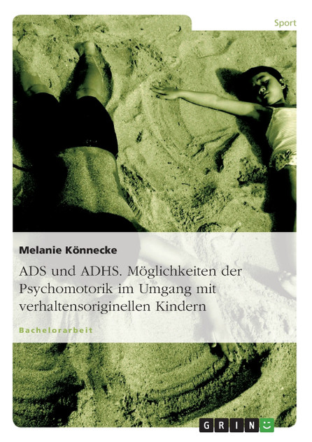 ADS und ADHS. Möglichkeiten der Psychomotorik im Umgang mit verhaltensoriginellen Kindern. ADS und ADHS. Möglichkeiten der Psychomotorik im Umgang mit verhaltensoriginellen Kindern.