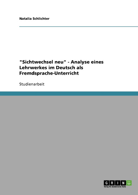 "Sichtwechsel neu" - Analyse eines Lehrwerkes im Deutsch als Fremdsprache-Unterricht "Sichtwechsel neu" - Analyse eines Lehrwerkes im Deutsch als Fremdsprache-Unterricht
