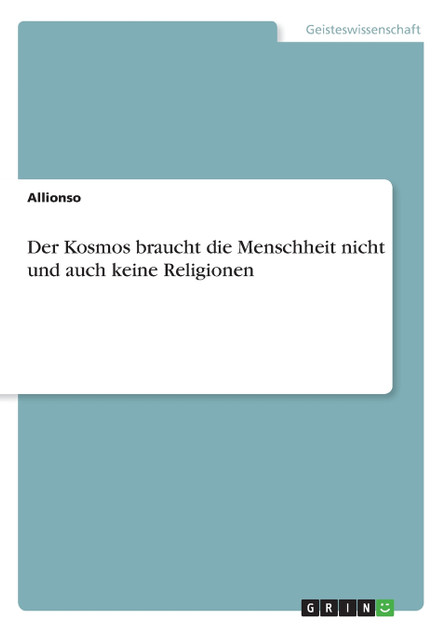 Der Kosmos braucht die Menschheit nicht und auch keine Religionen Der Kosmos braucht die Menschheit nicht und auch keine Religionen