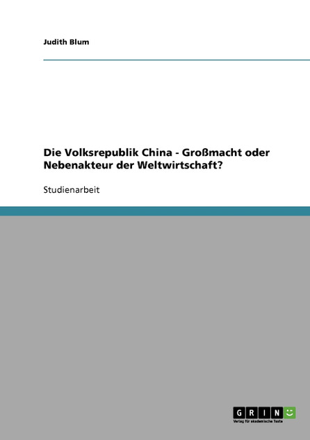 Die Volksrepublik China - Großmacht oder Nebenakteur der Weltwirtschaft?