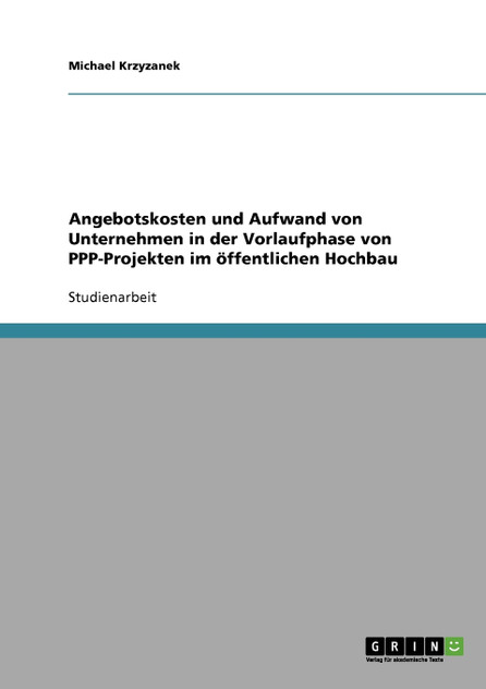 Angebotskosten und Aufwand von Unternehmen in der Vorlaufphase von PPP-Projekten im öffentlichen Hochbau Angebotskosten und Aufwand von Unternehmen in der Vorlaufphase von PPP-Projekten im öffentlichen Hochbau