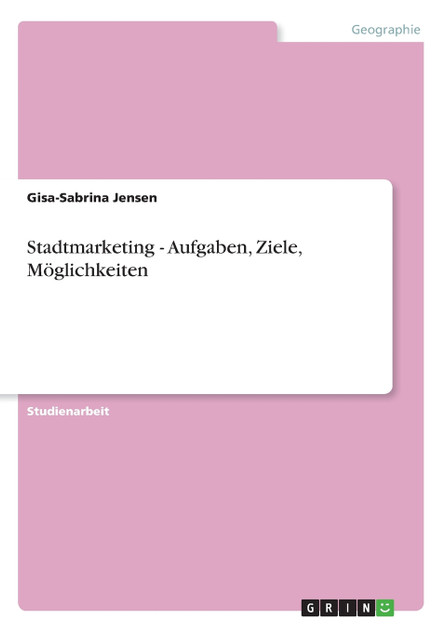 Stadtmarketing - Aufgaben, Ziele, Möglichkeiten Stadtmarketing - Aufgaben, Ziele, Möglichkeiten