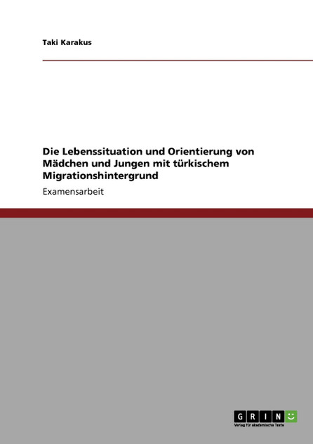 Die Lebenssituation und Orientierung von Mädchen und Jungen mit türkischem Migrationshintergrund Die Lebenssituation und Orientierung von Mädchen und Jungen mit türkischem Migrationshintergrund