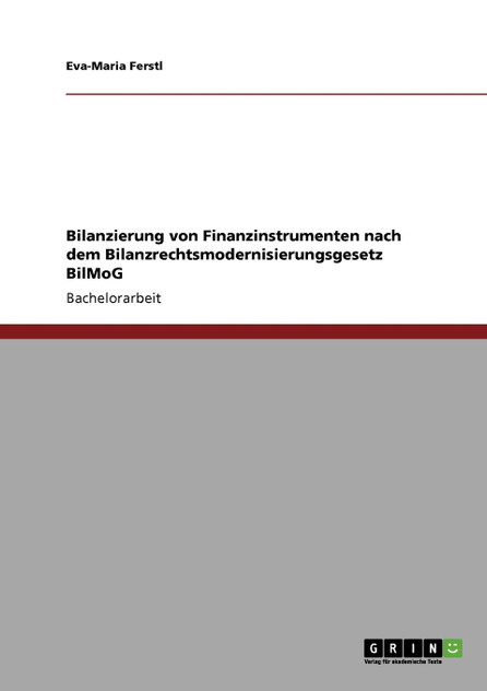 Bilanzierung von Finanzinstrumenten nach dem Bilanzrechtsmodernisierungsgesetz BilMoG Bilanzierung von Finanzinstrumenten nach dem Bilanzrechtsmodernisierungsgesetz BilMoG