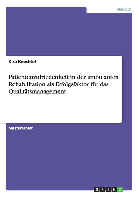 Patientenzufriedenheit in der ambulanten Rehabilitation als Erfolgsfaktor für das Qualitätsmanagement Patientenzufriedenheit in der ambulanten Rehabilitation als Erfolgsfaktor für das Qualitätsmanagement