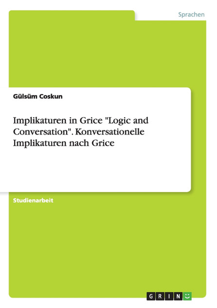 Implikaturen in Grice "Logic and Conversation". Konversationelle Implikaturen nach Grice Implikaturen in Grice "Logic and Conversation". Konversationelle Implikaturen nach Grice