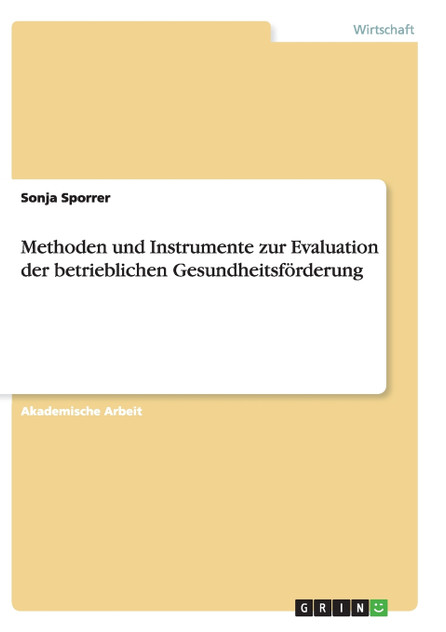 Methoden und Instrumente zur Evaluation der betrieblichen Gesundheitsförderung Methoden und Instrumente zur Evaluation der betrieblichen Gesundheitsförderung