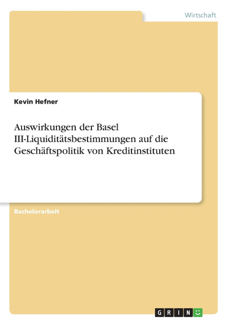 Auswirkungen der Basel III-Liquiditätsbestimmungen auf die Geschäftspolitik von Kreditinstituten Auswirkungen der Basel III-Liquiditätsbestimmungen auf die Geschäftspolitik von Kreditinstituten