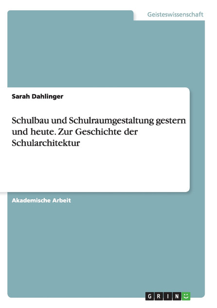 Schulbau und Schulraumgestaltung gestern und heute. Zur Geschichte der Schularchitektur Schulbau und Schulraumgestaltung gestern und heute. Zur Geschichte der Schularchitektur
