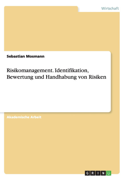 Risikomanagement. Identifikation, Bewertung und Handhabung von Risiken Risikomanagement. Identifikation, Bewertung und Handhabung von Risiken