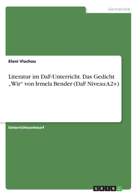 Literatur im DaF-Unterricht. Das Gedicht „Wir" von Irmela Bender (DaF Niveau A2+) Literatur im DaF-Unterricht. Das Gedicht „Wir" von Irmela Bender (DaF Niveau A2+)
