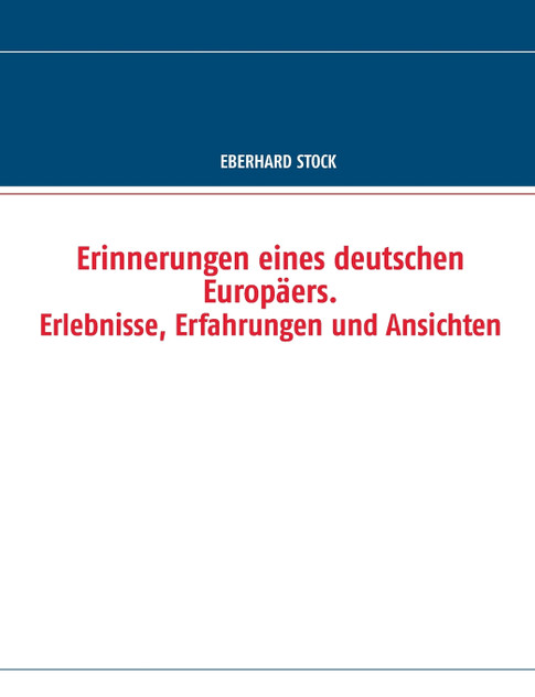 Erinnerungen eines deutschen Europäers. Erlebnisse, Erfahrungen und Ansichten Erinnerungen eines deutschen Europäers. Erlebnisse, Erfahrungen und Ansichten