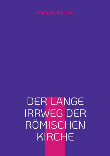 Der lange Irrweg der römischen Kirche Der lange Irrweg der römischen Kirche