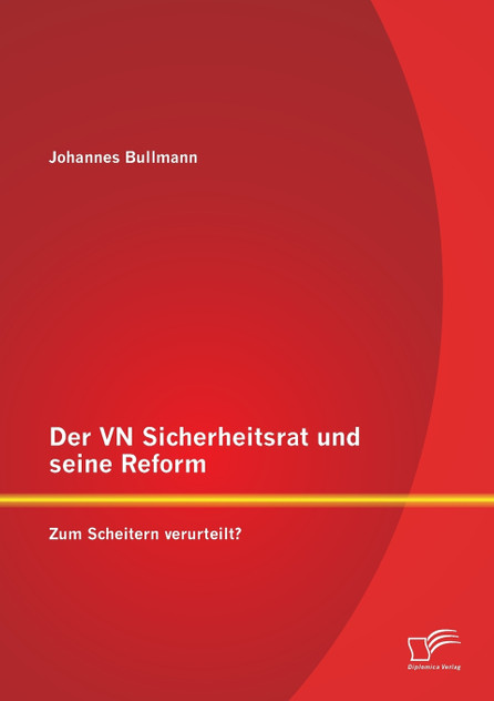 Der VN Sicherheitsrat und seine Reform - Zum Scheitern verurteilt? Der VN Sicherheitsrat und seine Reform - Zum Scheitern verurteilt?