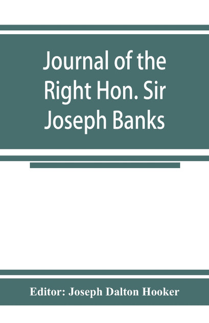 Journal of the Right Hon. Sir Joseph Banks; during Captain Cook's first voyage in H.M.S. Endeavour in 1768-71 to Terra del Fuego, Otahite, New Zealand, Australia, the Dutch East Indies, etc. Journal of the Right Hon. Sir Joseph Banks; during Captain Cook's first voyage in H.M.S. Endeavour in 1768-71 to Terra del Fuego, Otahite, New Zealand, Australia, the Dutch East Indies, etc.