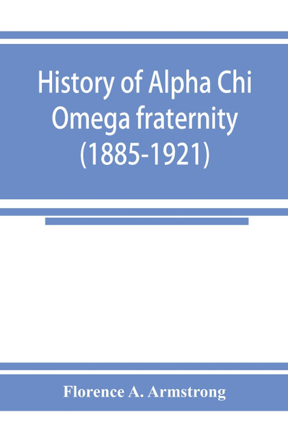 History of Alpha Chi Omega fraternity (1885-1921) History of Alpha Chi Omega fraternity (1885-1921)