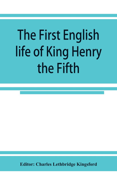 The first English life of King Henry the Fifth The first English life of King Henry the Fifth
