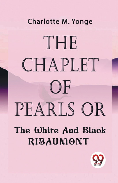 The Chaplet Of Pearls Or The White And Black Ribaumont The Chaplet Of Pearls Or The White And Black Ribaumont