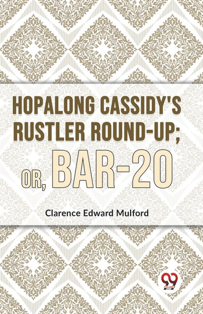 Hopalong Cassidy'S Rustler Round-Up; Or, Bar-20 Hopalong Cassidy'S Rustler Round-Up; Or, Bar-20